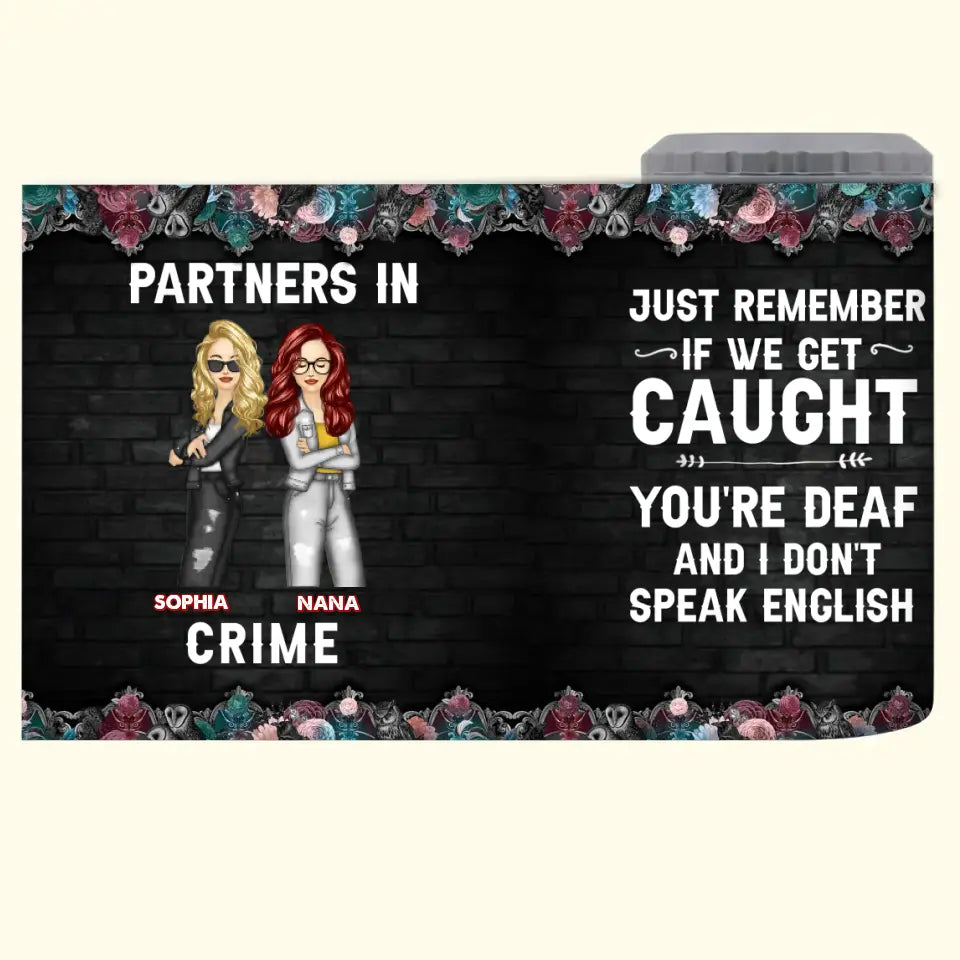 Personalized Partners In Crime Just Remember If We Get Caught You're Deaf And I Don't Speak English Can Cooler 16oz Printed MTKVH2306
