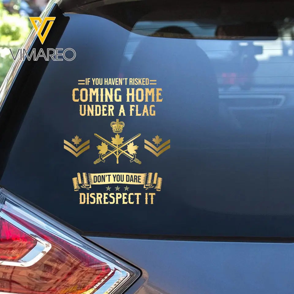 Personalized If You Haven't Risked Coming Home Under A Flag Don't You Dare Disrespect It Canadian Veteran Rank Camo Decal Printed AHLVA24269
