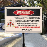 Personalized Warning This Property Is Protected By Canadian Army Vetaran Who Has A Serious Lack Of Negotiating Skills But Is Absolute Hell In A Gunfight Metal Sign Printed AHVA241935