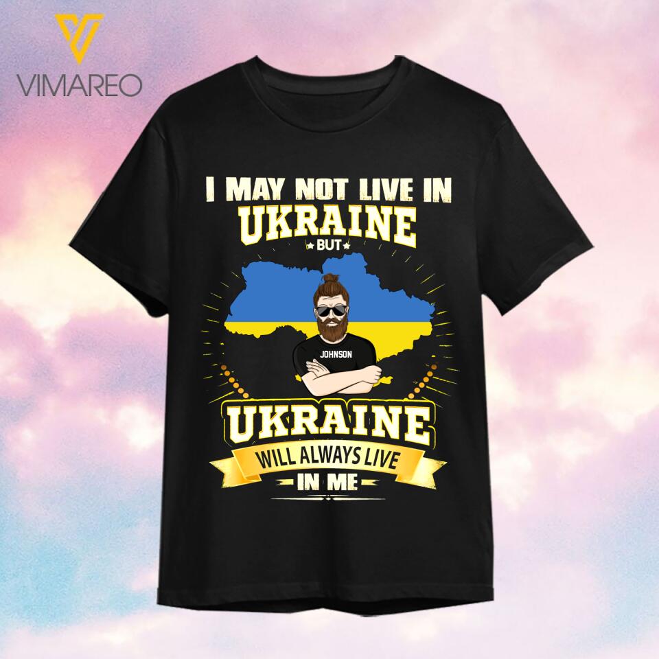 PERSONALIZED I MAY NOT LIVE IN UKRAINE BUT UKRAINE WILL ALWAYS LIVE IN ME BLACK TSHIRT QTVQ2802