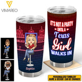 DH Personalized It's Not A Party Until A Texas Girl Walks In Tumbler Printed 22MAR-QH10