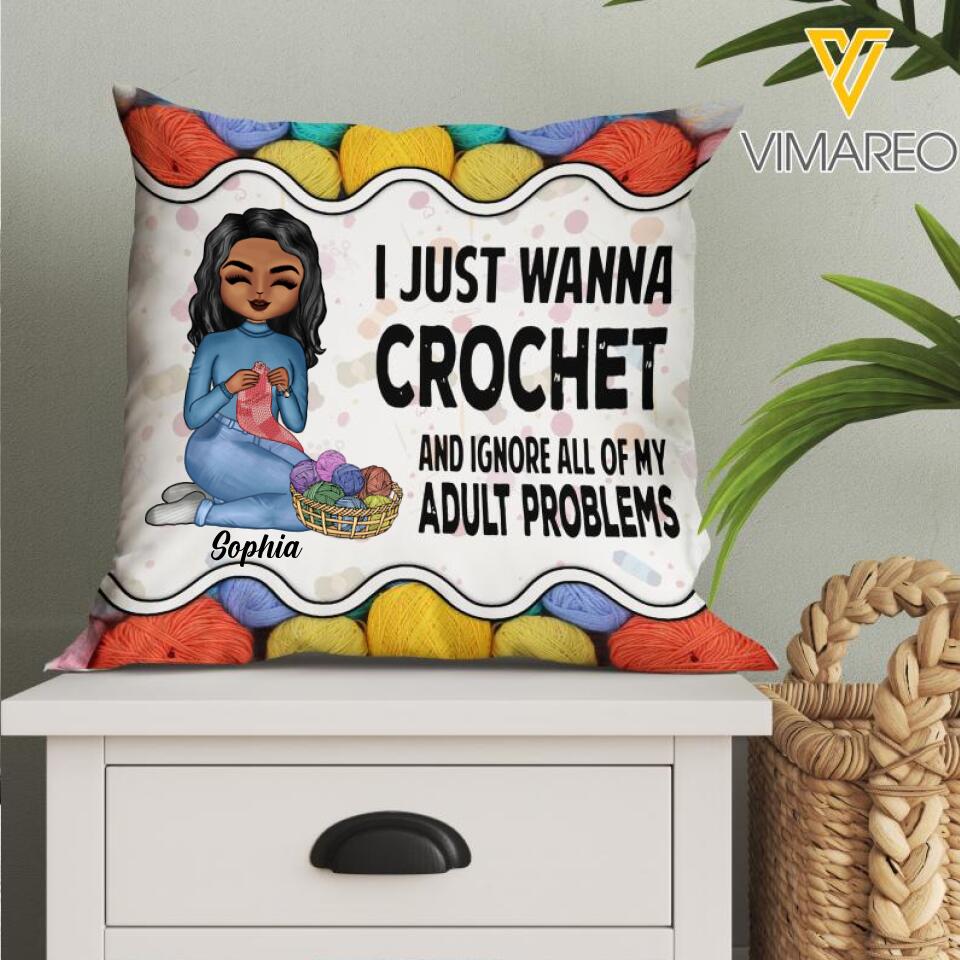 PERSONALIZED I JUST WANNA CROCHET AND IGNORE ALL OF MY ADULT PROBLEMS PILLOW MTTN2103