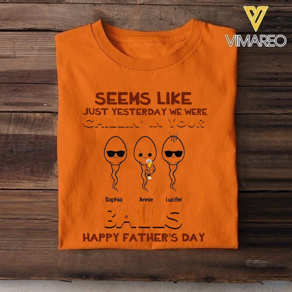 PERSONALIZED SEEMS LIKE YESTERDAY WE WERE CHILLING IN YOUR BALLS HAPPY FARTHER'S DAY TSHIRT NQTN2005