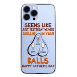 PERSONALIZED SEEMS LIKE YESTERDAY WE WERE CHILLING IN YOUR BALLS HAPPY FARTHER'S DAY PHONECASE NQHC2005