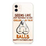 PERSONALIZED SEEMS LIKE YESTERDAY WE WERE CHILLING IN YOUR BALLS HAPPY FARTHER'S DAY PHONECASE NQHC2005