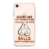 PERSONALIZED SEEMS LIKE YESTERDAY WE WERE CHILLING IN YOUR BALLS HAPPY FARTHER'S DAY PHONECASE NQHC2005