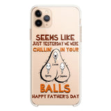 PERSONALIZED SEEMS LIKE YESTERDAY WE WERE CHILLING IN YOUR BALLS HAPPY FARTHER'S DAY PHONECASE NQHC2005