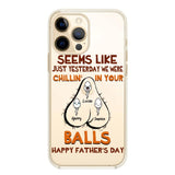 PERSONALIZED SEEMS LIKE YESTERDAY WE WERE CHILLING IN YOUR BALLS HAPPY FARTHER'S DAY PHONECASE NQHC2005