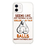 PERSONALIZED SEEMS LIKE YESTERDAY WE WERE CHILLING IN YOUR BALLS HAPPY FARTHER'S DAY PHONECASE NQHC2005