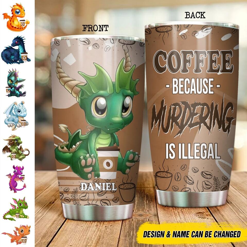 Personalized Coffee Because Murdering is Illegal Tumbler Printed NQDT0206