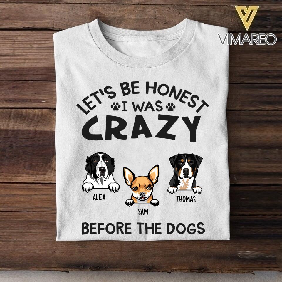 Personalized Let's Be Honest I Was Crazy Before The Dogs Tshirt Printed QTHC2206