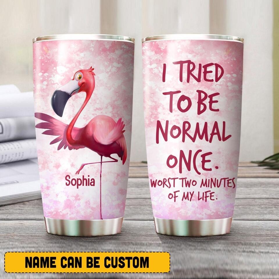 Personalized I Tried To Be Normal Once, Worst Two Minutes Of My Life Flamingo Tumbler Printed NQHQ0107