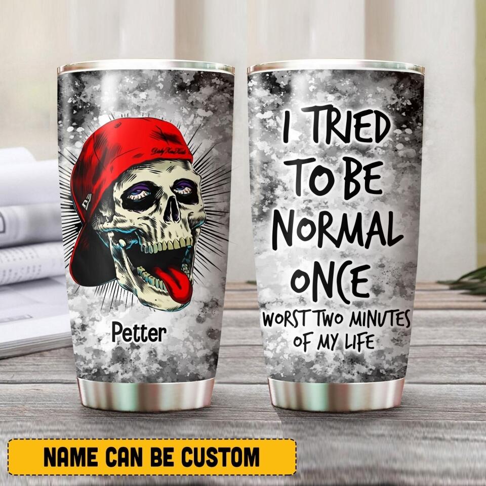 Personalized I Tried To Be Normal Once, Worst Two Minutes Of My Life Skull Tumbler Printed NQHQ0107