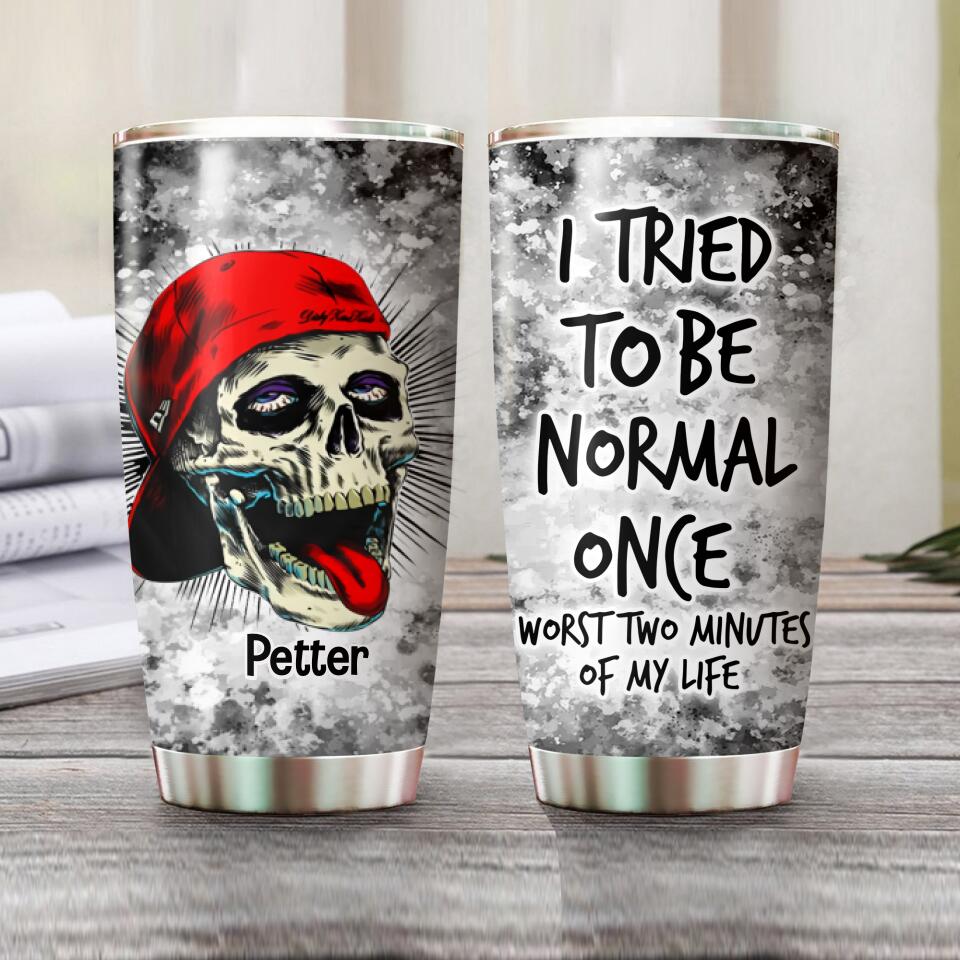 Personalized I Tried To Be Normal Once, Worst Two Minutes Of My Life Skull Tumbler Printed NQHQ0107