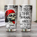 Personalized I Tried To Be Normal Once, Worst Two Minutes Of My Life Skull Tumbler Printed NQHQ0107