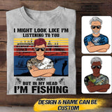 Personalized I Might Look Like I'm Listening To You But In My Head I'm Fishing Tshirt Printed 22JUY-HQ16