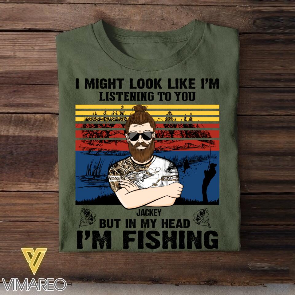 Personalized I Might Look Like I'm Listening To You But In My Head I'm Fishing Tshirt Printed 22JUY-HQ16