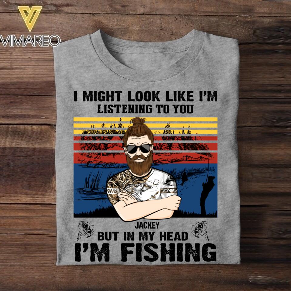 Personalized I Might Look Like I'm Listening To You But In My Head I'm Fishing Tshirt Printed 22JUY-HQ16