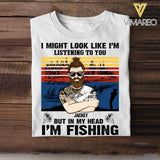 Personalized I Might Look Like I'm Listening To You But In My Head I'm Fishing Tshirt Printed 22JUY-HQ16