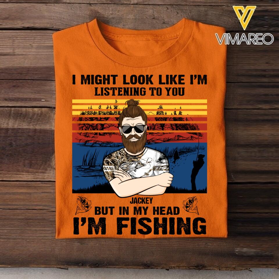 Personalized I Might Look Like I'm Listening To You But In My Head I'm Fishing Tshirt Printed 22JUY-HQ16