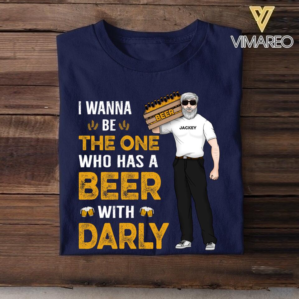 Personalized I Wanna Be The One Who Has A Beer With Darly Tshirt Printed QTDT2007