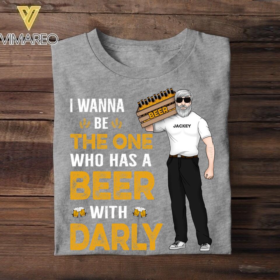 Personalized I Wanna Be The One Who Has A Beer With Darly Tshirt Printed QTDT2007