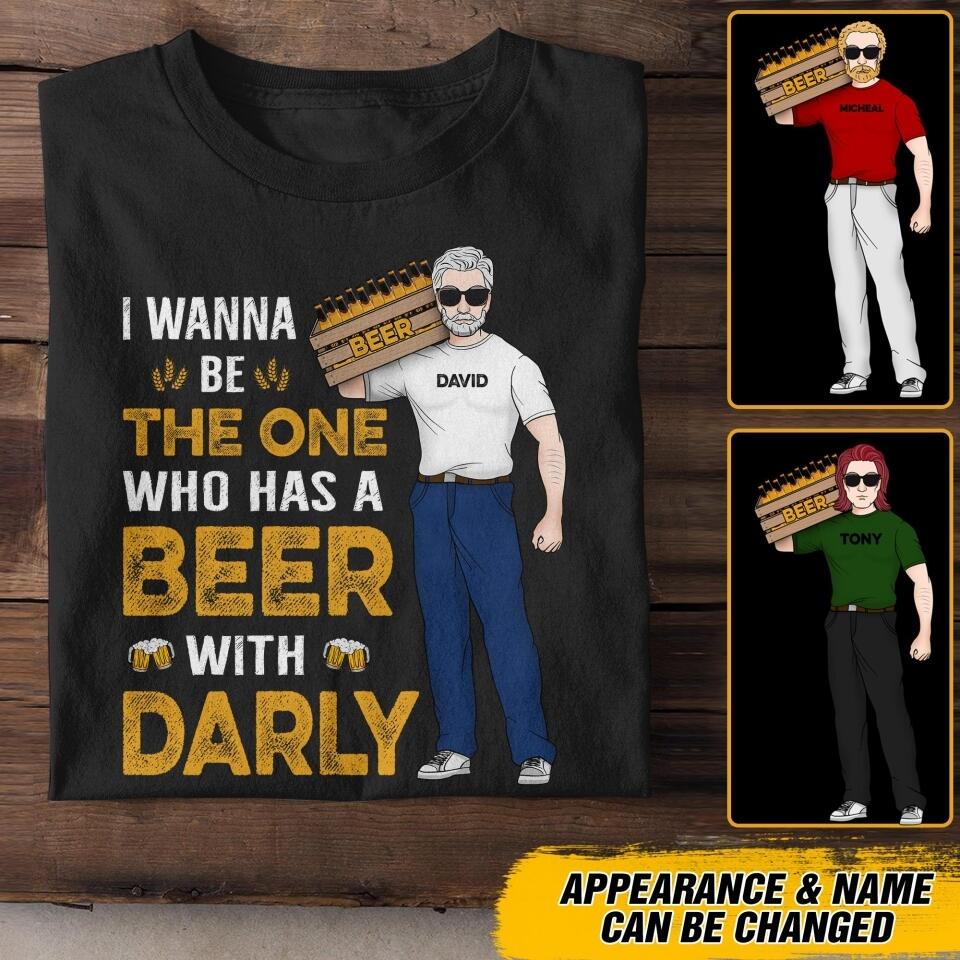 Personalized I Wanna Be The One Who Has A Beer With Darly Tshirt Printed QTDT2007
