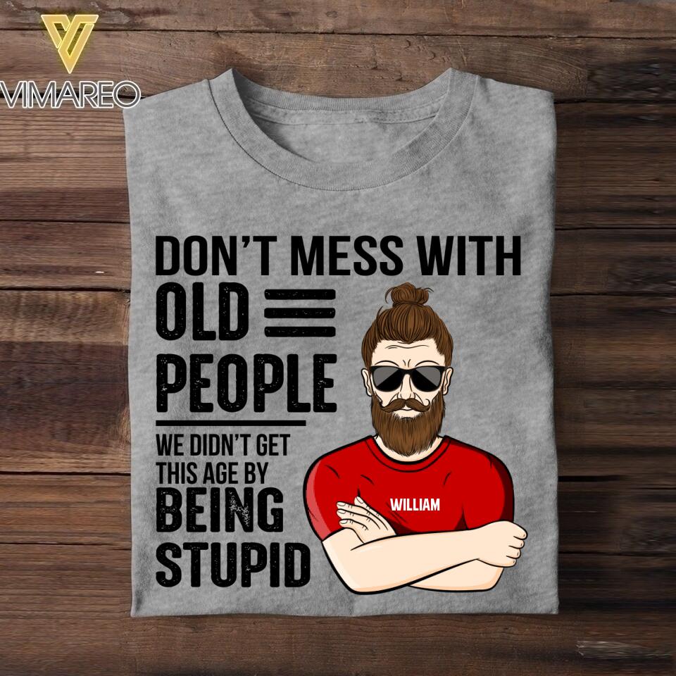 Personalized Don't Mess With Old People We Didn't Get This Age By Being Stupid Tshirt Printed QTDT2707