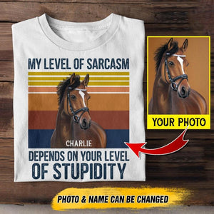 Personalized My Level Of Sarcasm Depends On Your Level Of Stupidity Upload Photo Tshirt Printed DMHY1708
