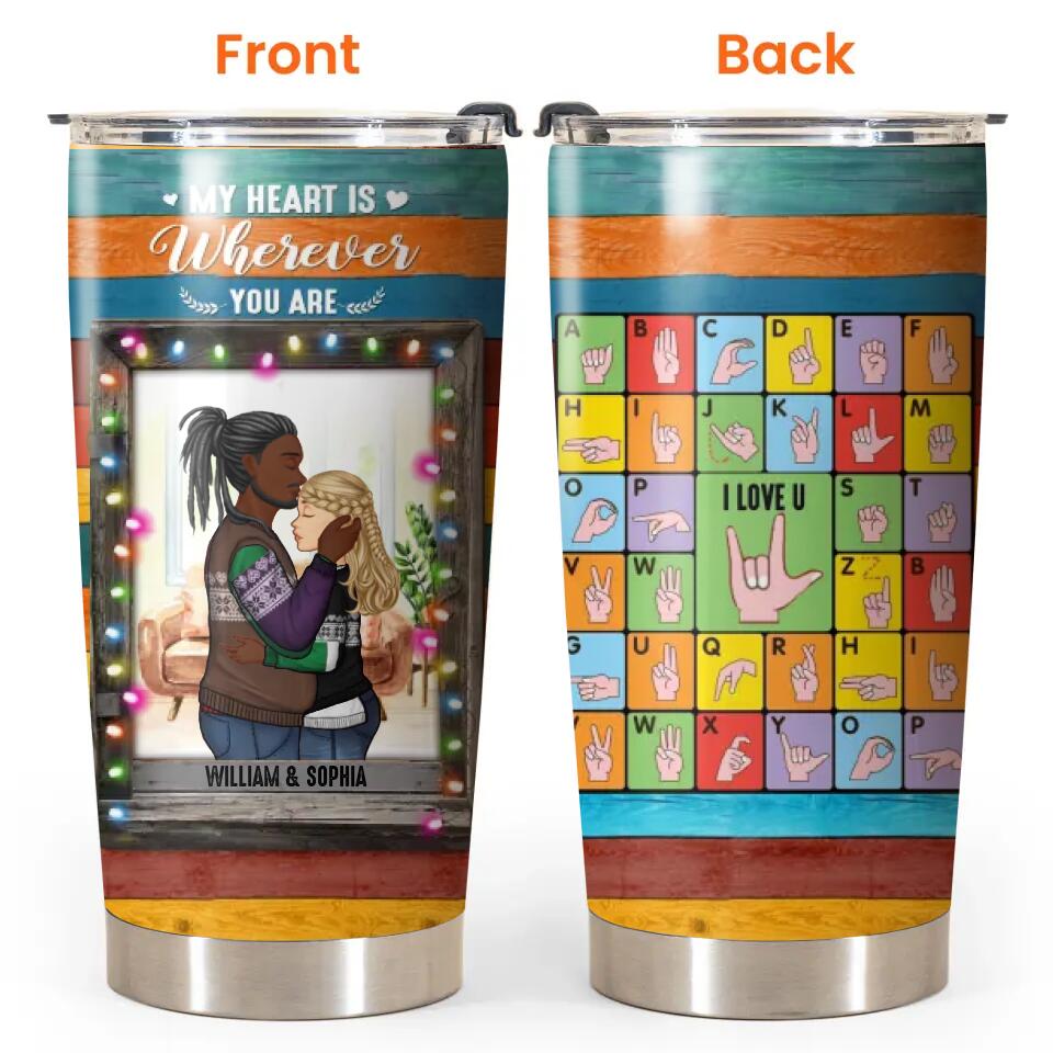 Personalized My Heart Is Wherever You Are I Love You Couple Gifts Tumbler Printed PNDT2212