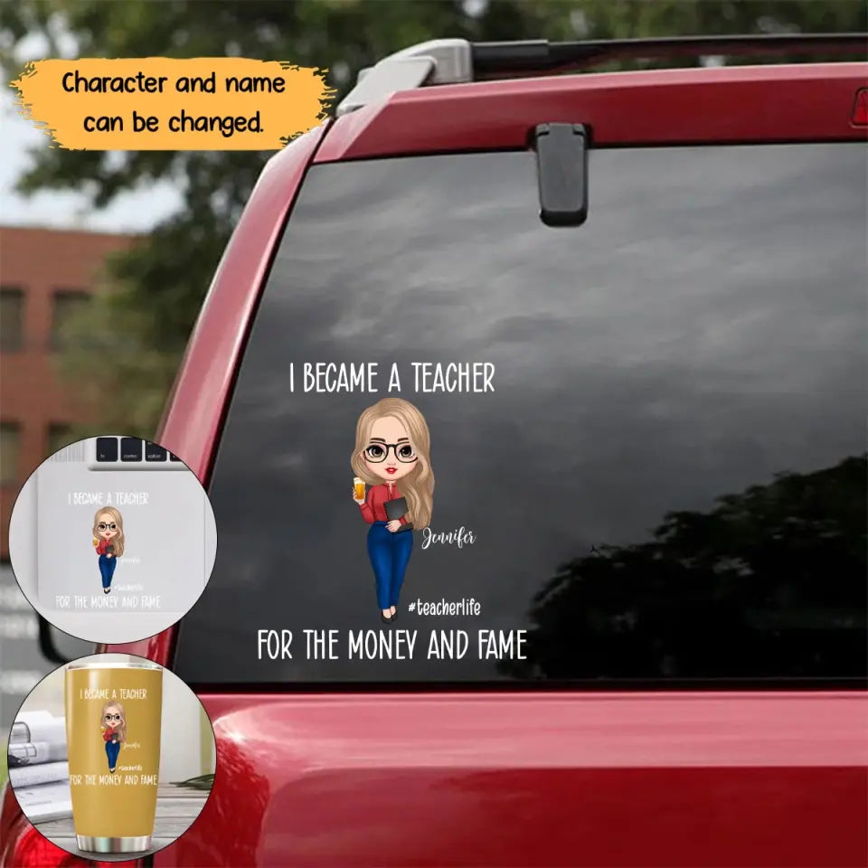 Personalized I Became A Teacher For The Money And Fame Decal Printed MTHTB2705