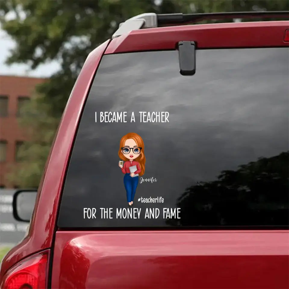 Personalized I Became A Teacher For The Money And Fame Decal Printed MTHTB2705