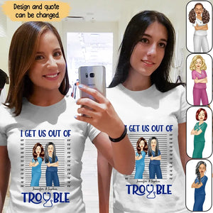 Personalized I Get Us Out Of Trouble Gift For Nurse T-shirt Printed 23JUN-HN15