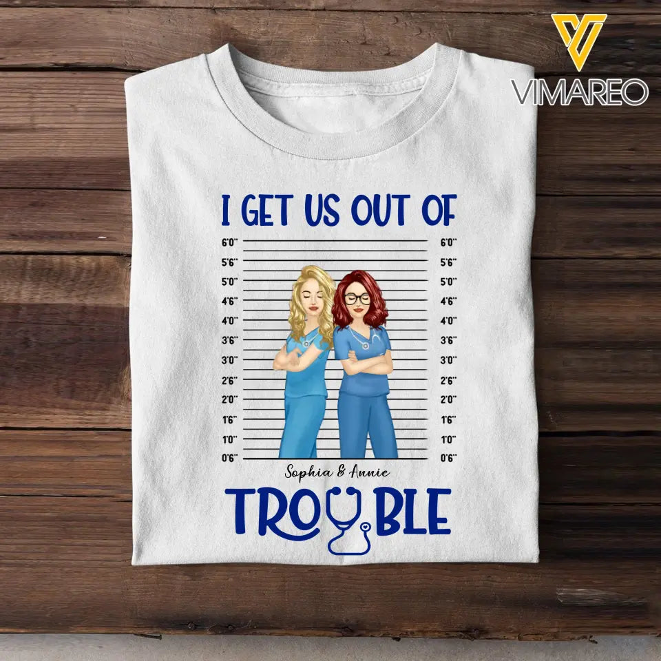Personalized I Get Us Out Of Trouble Gift For Nurse T-shirt Printed 23JUN-HN15