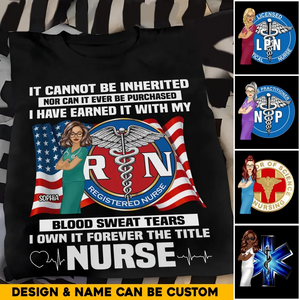 Personalized If Cannot Be Inherited Nor Can It Ever Be Purchased I Have Earned It With My Blood Sweat Tears I Own It Forever The Title Nurse T-shirt Printed HTHHQ1906