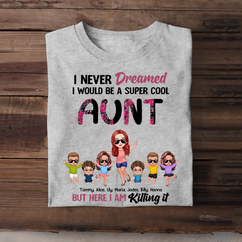 Personalized I Never Dreamed I Would Be A Super Cool Aunt But Here I Am Killing It T-shirt Printed 23JUN-PN27