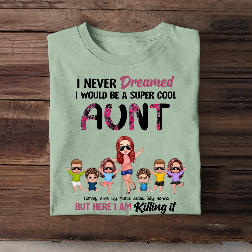 Personalized I Never Dreamed I Would Be A Super Cool Aunt But Here I Am Killing It T-shirt Printed 23JUN-PN27
