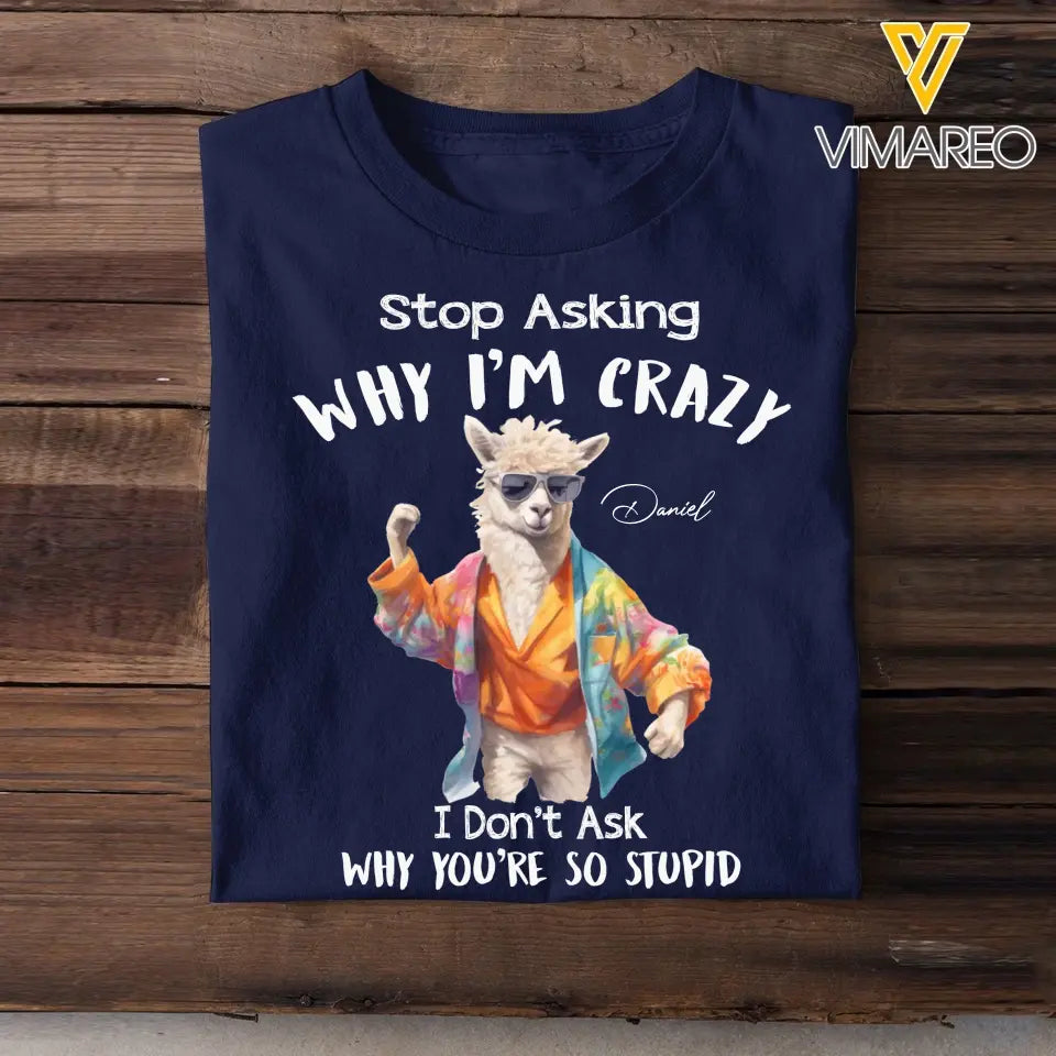 Personalized Stop Asking Why I'm Crazy I Don't Ask Why You're So Stupid Llama T-shirt Printed MTHDT0307