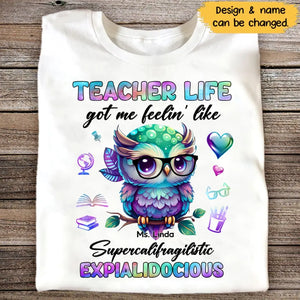 Personalized Teacher Life Got Me Feelin' Like Supercalifragilistic Expialidocious Owl T-Shirt Printed 23JUL-PTN12