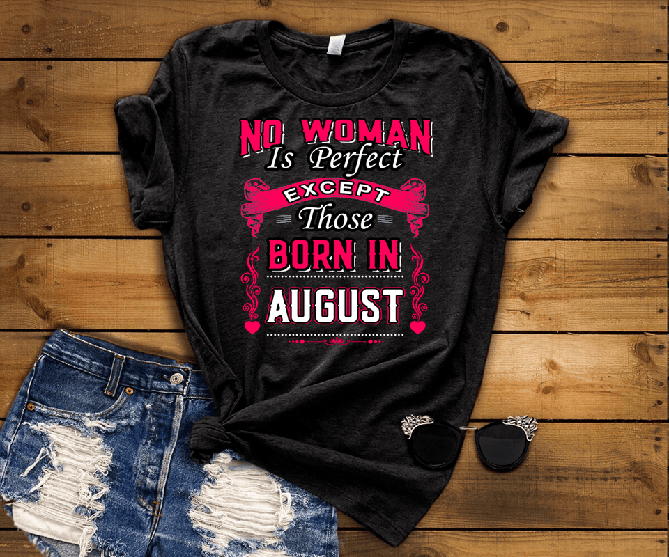 No Woman Is Perfect Except August Born