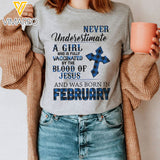 Never Underestimate A Girl Who Is Fully Vaccinated By The Blood Of Jesus And Was Born In February Tshirt Printed 22JAN-HQ04