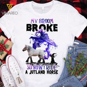 My Broom Broke So Now I Ride A Jutland Horse TSHIRT PRINTED SEP-MQ10