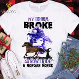 My Broom Broke So Now I Ride A Morgan Horse TSHIRT PRINTED SEP-MQ10