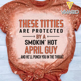 These Titties Are Protected By A Smokin' Hot April Guy Bleached TShirt